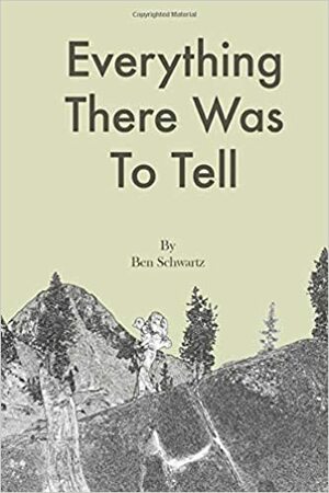 Everything There Was To Tell by Ben Schwartz