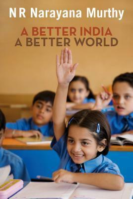 A Better India: A Better World by N.R. Narayana Murthy