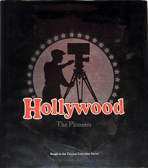 Hollywood: The Pioneers by Kevin Brownlow, John Kobal