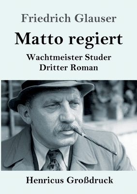 Matto regiert (Großdruck): Wachtmeister Studer Dritter Roman by Friedrich Glauser