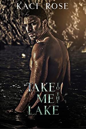 Take Me to the Lake by Kaci Rose, Kaci Rose