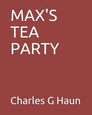 Max's Tea Party: Major Max and Friends by Charles G. Haun