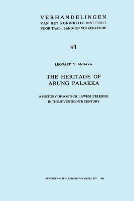 The Heritage of Arung Palakka: A History of South Sulawesi (Celebes) in the Seventeenth Century by Leonard Y. Andaya