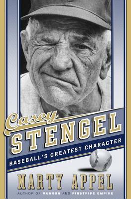 Casey Stengel: Baseball's Greatest Character by Marty Appel