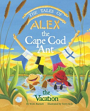 The Tales of Alex the Cape Cod Ant: The Vacation by Bill Burnett