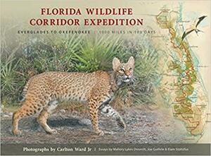 Florida Wildlife Corridor Expedition: Everglades to Okefenokee : 1000 Miles in 100 Days by Carlton Ward, Jr.