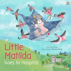 Little Matilda Goes to Hospital by Caz Goodwin