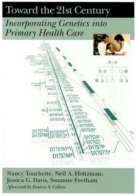 Toward the 21st Century: Incorporating Genetics Into Primary Health Care by Nancy Touchette, Neil A. Holtzman, Jessica G. Davis