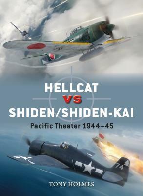 Hellcat Vs Shiden/Shiden-Kai: Pacific Theater 1944-45 by Tony Holmes