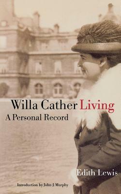 Willa Cather Living: A Personal Record by Edith Lewis
