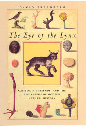 The Eye of the Lynx: Galileo, his friends, and the beginnings of Modern Natural History by David Freedberg
