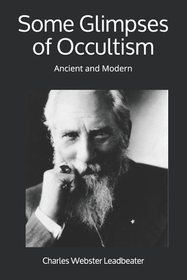 Some Glimpses of Occultism: Ancient and Modern by Charles Webster Leadbeater