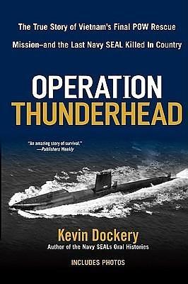 Operation Thunderhead: The True Story of Vietnam's Final POW Rescue Mission--and the last Navy Seal Kil led in Country by Kevin Dockery, Kevin Dockery