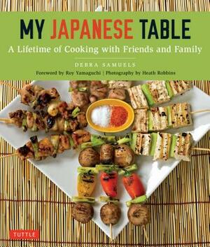 My Japanese Table: A Lifetime of Cooking with Friends and Family by Debra Samuels