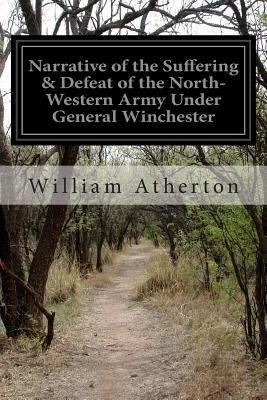 Narrative of the Suffering & Defeat of the North-Western Army Under General Winchester by William Atherton