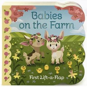 Babies On The Farm - A First Lift-a-Flap Board Book for Babies and Toddlers; Explore Fun on the Farm by Ginger Swift, Cottage Door Press, Chie Y Boyd