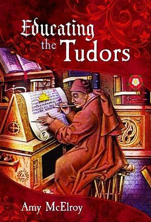 Educating the Tudors by Amy McElroy