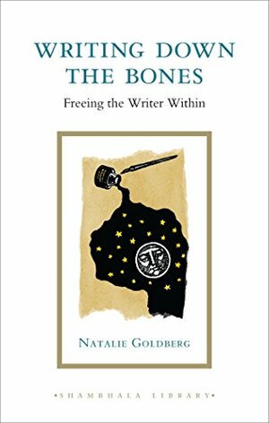 Writing Down the Bones: Freeing the Writer Within by Natalie Goldberg