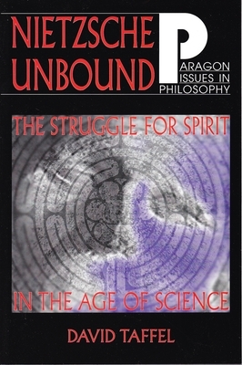 Nietzsche Unbound: The Struggle for Spirit in the Age of Science by David Taffel
