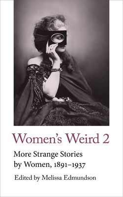 Women's Weird 2: More Strange Stories by Women, 1891-1937 by Melissa Edmundson