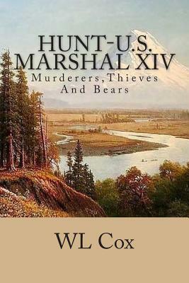 Hunt-U.S. Marshal XIV: Murderers, Thieves And Bears by Wl Cox