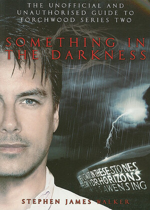 Something in the Darkness: The Unofficial and Unauthorised Guide to Torchwood Series Two by Stephen James Walker