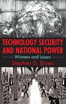 Technology Security and National Power: Winners and Losers by Stephen D. Bryen