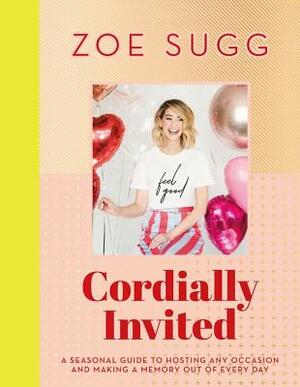 Cordially Invited: A Seasonal Guide to Hosting Any Occasion and Making a Memory Out of Every Day by Zoe Sugg