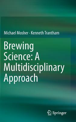 Brewing Science: A Multidisciplinary Approach by Michael Mosher, Kenneth Trantham