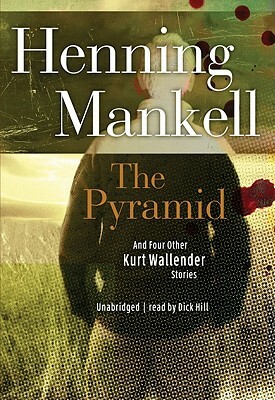 The Pyramid: And Four Other Kurt Wallander Mysteries by Henning Mankell