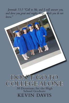 Don't Go To College Alone: 30 Devotions for the High School Graduate by Justin Carmona, Kevin Davis