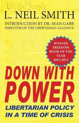 Down with Power: Libertarian Policy in a Time of Crisis by L. Neil Smith