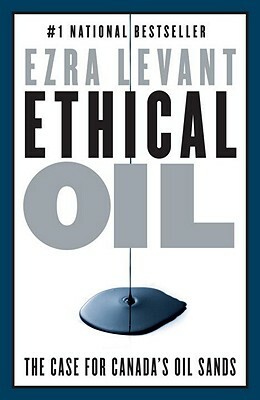 Ethical Oil: The Case for Canada's Oil Sands by Ezra Levant