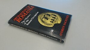 Archaeology In Romania The Mystery Of The Roman Occupation by Andrew MacKenzie