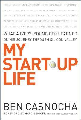 My Start-Up Life: What a (Very) Young CEO Learned on His Journey Through Silicon Valley by Ben Casnocha