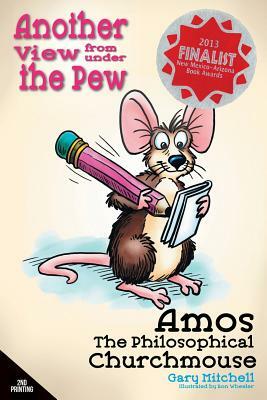 Amos the Philosophical Churchmouse: Another View from Under the Pew by Gary Mitchell