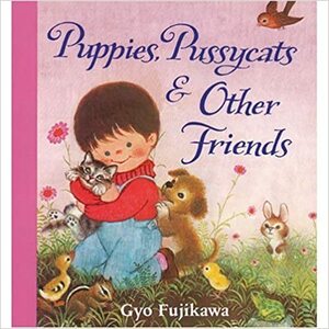 Puppies, Pussycats and Other Friends by Gyo Fujikawa