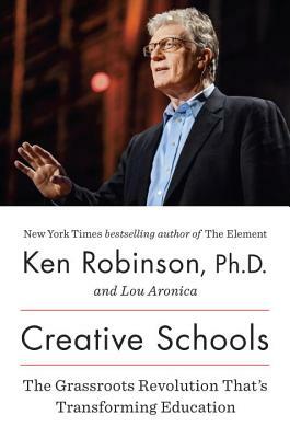 Creative Schools: The Grassroots Revolution That's Transforming Education by Ken Robinson, Lou Aronica