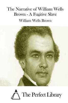 The Narrative of William Wells Brown - A Fugitive Slave by William Wells Brown