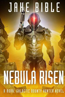 Nebula Risen: A Roak: Galactic Bounty Hunter Novel by Jake Bible