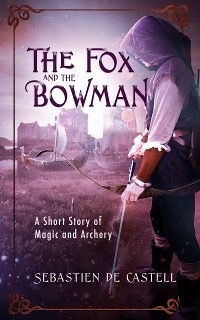 The Fox and the Bowman by Sebastien de Castell