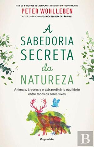 A sabedoria secreta da natureza by Peter Wohlleben