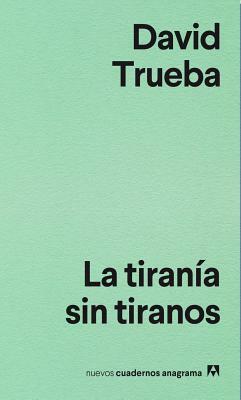 La Tirania Sin Tiranos by David Trueba