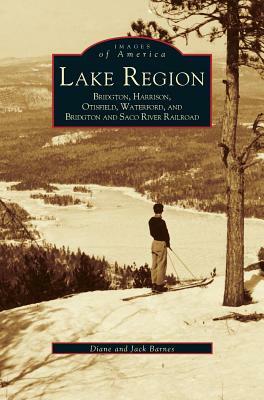 Lake Region: Bridgton, Harrison, Otisfield, Waterford, and Bridgton and Saco River Railroad by Diane Barnes