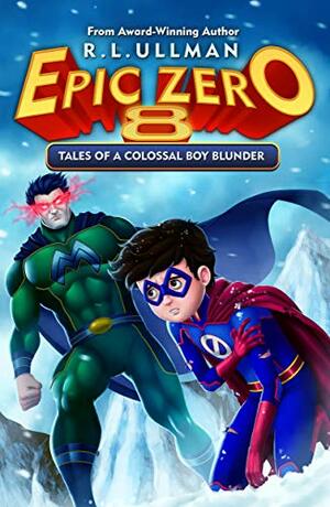 Epic Zero 8: Tales of a Colossal Boy Blunder by R.L. Ullman