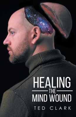 Healing the Mind Wound by Ted Clark