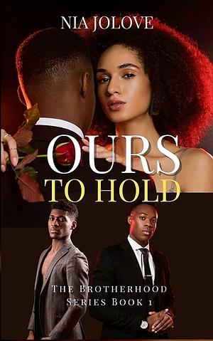 Ours To Hold: The Brotherhood Series Book 1: African American Romance by Nia Jolove