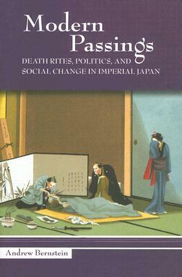 Modern Passings: Death Rites, Politics, and Social Change in Imperial Japan by Andrew Bernstein