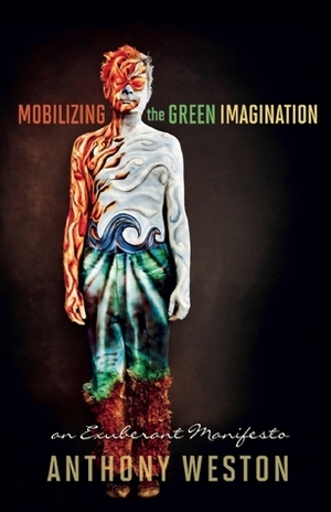 Mobilizing the Green Imagination: An Exuberant Manifesto by Anthony Weston