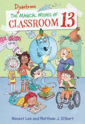 The Disastrous Magical Wishes of Classroom 13 by Matthew J. Gilbert, Honest Lee